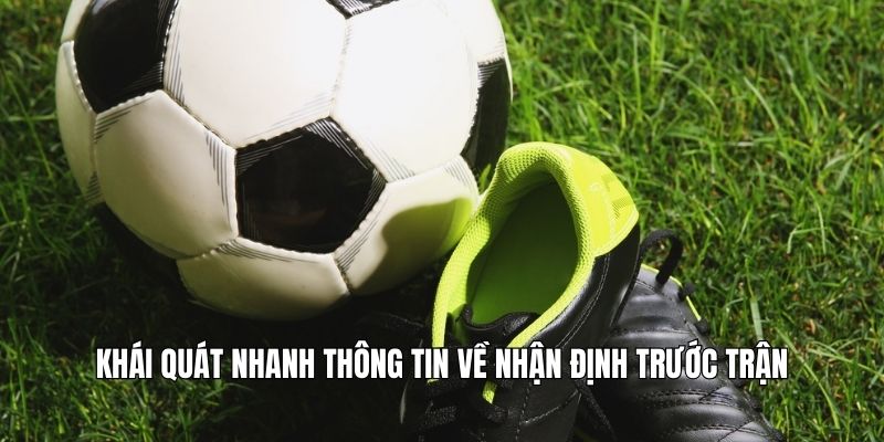 Khái quát nhanh thông tin về nhận định trước trận