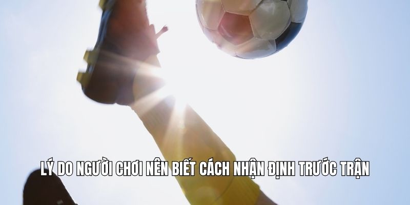 Lý do người chơi nên biết cách nhận định trước trận