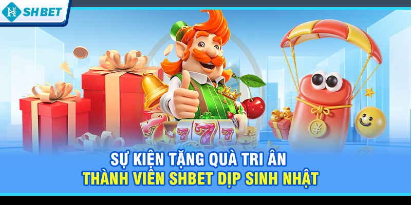 Sự kiện tặng quà tri ân thành viên SHBET dịp sinh nhật