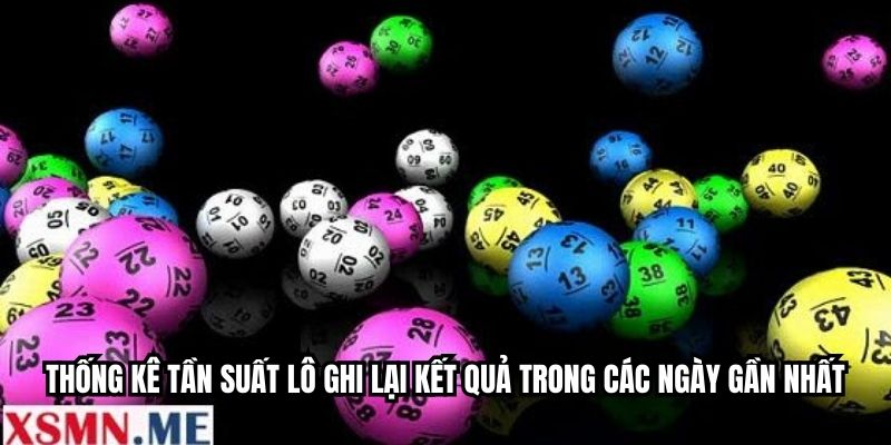Thống kê tần suất lô ghi lại kết quả trong các ngày gần nhất